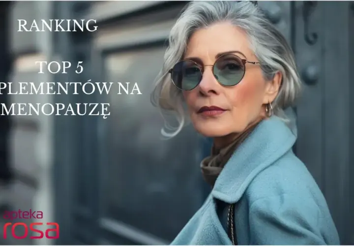 Ranking TOP 5 suplementów na menopauzę. Szukasz skutecznych leków na menopauzę? Forum Apteki Rosa podpowie!
