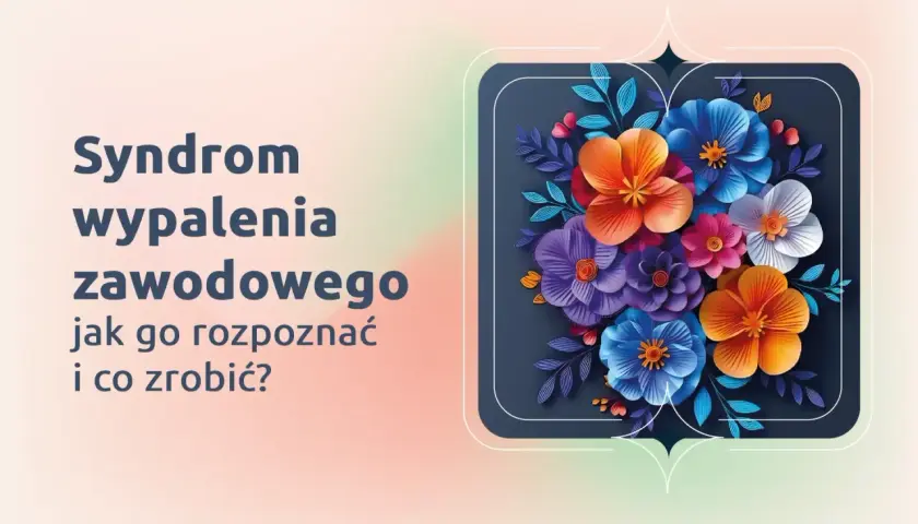 Syndrom wypalenia zawodowego objawy: jak go rozpoznać i co zrobić? Kolorowe kwiaty symbolizują nadzieję na odnalezienie równowagi.