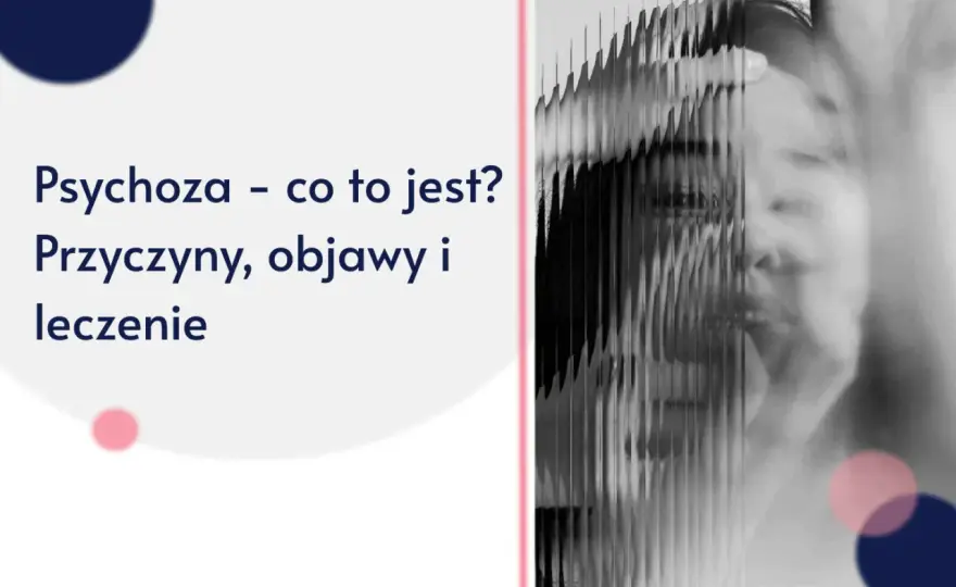 Psychoza - objawy, przyczyny, leczenie. Kiedy szukać pomocy?